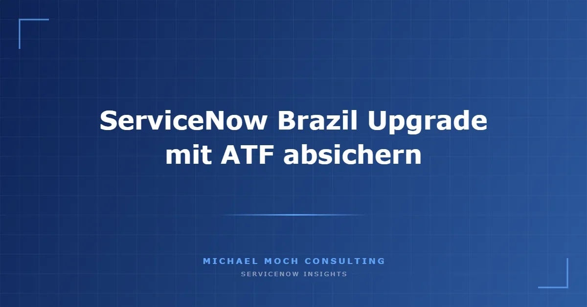 ServiceNow Brazil Upgrade mit ATF absichern